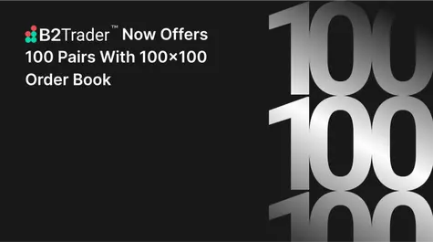 A New Update to B2Trader Adds Support for 100 Pairs and 100x100 Order Book| FXMAG.COM