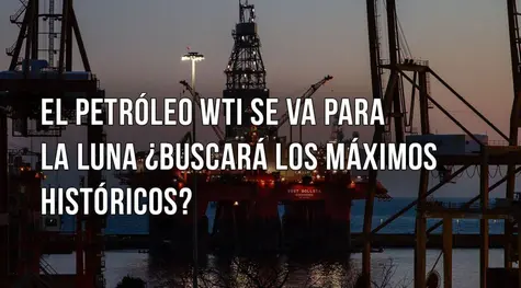 El petróleo wti se va para la luna ¿buscará los máximos históricos?