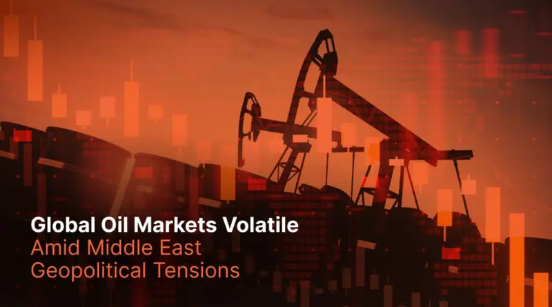 Analysis: Global Oil Markets Volatile Amid Middle East Geopolitical Tensions