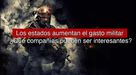 Los estados aumentan el gasto militar ¿que compañías pueden ser interesantes ?