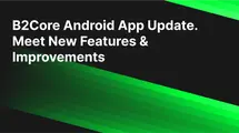B2Broker Presents All-New B2Core’s Android App v1.2.0 Update| FXMAG.COM