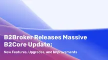 B2Broker Rolls Out a Brand-New Massive Update for B2Core, Adding New Features, Upgrades, and Improvements| FXMAG.COM